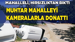 Muhtar mahalleyi kameralarla donattı