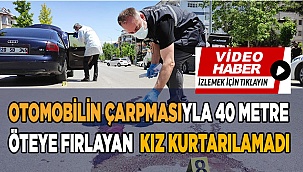 Otomobilin çarpmasıyla 40 metre öteye fırlayan genç kız kurtarılamadı