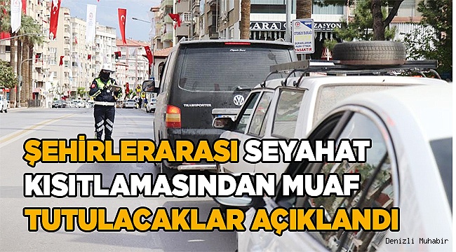 Şehirlerarası seyahat kısıtlamasından muaf tutulacaklar açıklandı