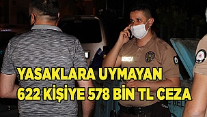 Sokağa çıkma kısıtlamasına uymayan 622 kişiye 578 bin 400 TL cezai işlem uygulandı