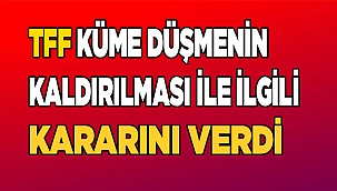 TFF küme düşmenin kaldırılması ile ilgili kararını verdi