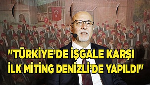 "Türkiye’de işgale karşı ilk miting Denizli’de yapıldı"