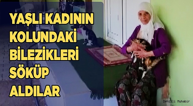 Yaşlı kadının kolundaki bilezikleri söküp aldılar