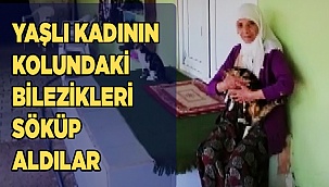 Yaşlı kadının kolundaki bilezikleri söküp aldılar