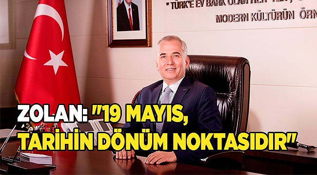 Zolan: "19 Mayıs, tarihin dönüm noktasıdır"