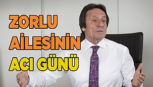 Zorlu ailesinin acı günü
