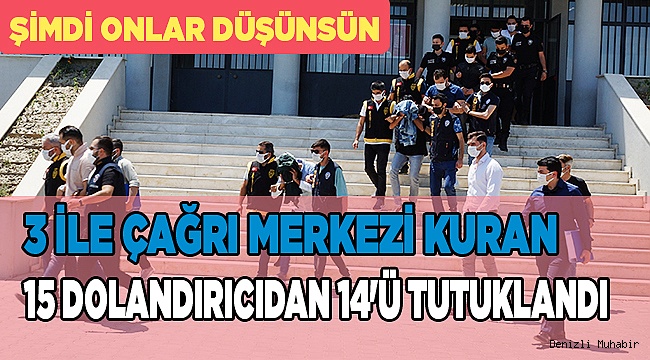 3 ile çağrı merkezi kuran 15 dolandırıcıdan 14'ü tutuklandı