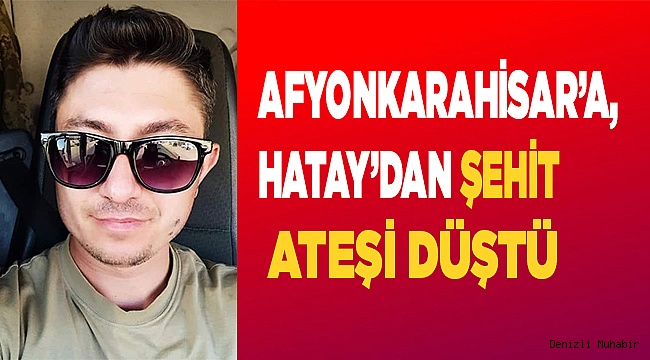 Afyonkarahisar’a, Hatay’dan şehit ateşi düştü