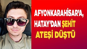 Afyonkarahisar’a, Hatay’dan şehit ateşi düştü