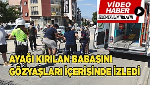 Ayağı kırılan babasını tedavi olurken gözyaşları içerisinde izledi