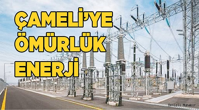 ÇAMELİ’YE ÖMÜRLÜK ENERJİ