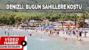 Denizli, bugün sahillere koştu