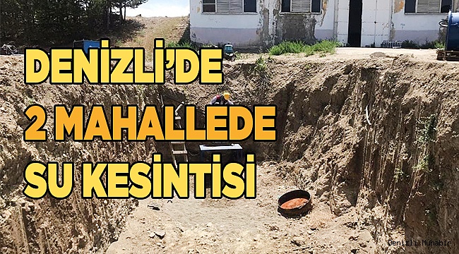 Denizli’de 2 mahallede su kesintisi