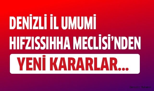 Denizli İl Umumi Hıfzıssıhha Meclisi'nden yeni kararlar