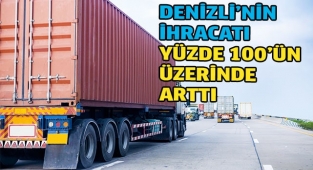 Denizli’nin ihracatı yüzde 100’ün üzerinde arttı