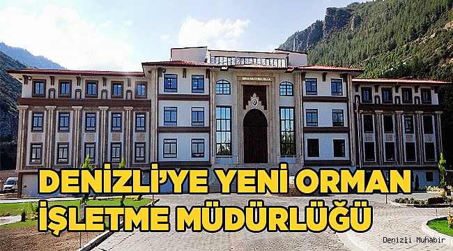 Denizli’ye yeni Orman İşletme Müdürlüğü kurulacak