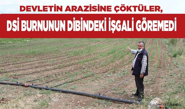 DSİ burnunun dibindeki işgali göremedi