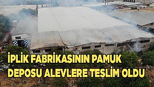 İplik fabrikasının pamuk deposu alevlere teslim oldu