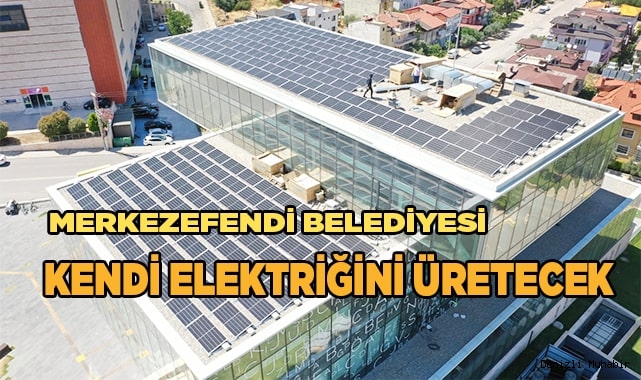 MERKEZEFENDİ BELEDİYESİ KENDİ ELEKTRİĞİNİ ÜRETMEYE BAŞLIYOR