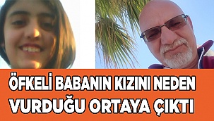 Öfkeli babanın kızını neden vurduğu ortaya çıktı