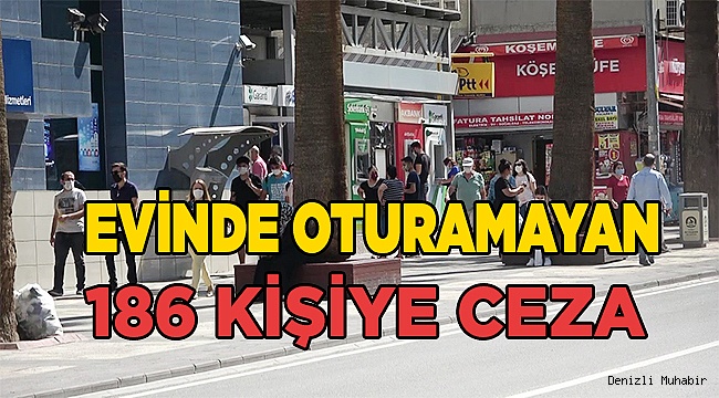 Sokağa çıkma kısıtlamasına uymayan 186 kişiye  ceza