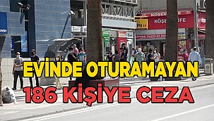 Sokağa çıkma kısıtlamasına uymayan 186 kişiye  ceza