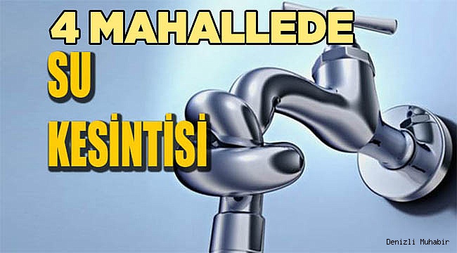 Yarın 4 mahallede su kesintisi yapılacak