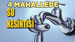Yarın 4 mahallede su kesintisi yapılacak