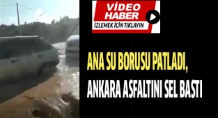 Ana su borusu patladı, Ankara asfaltını sel bastı