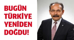 BUGÜN TÜRKİYE YENİDEN DOĞDU!
