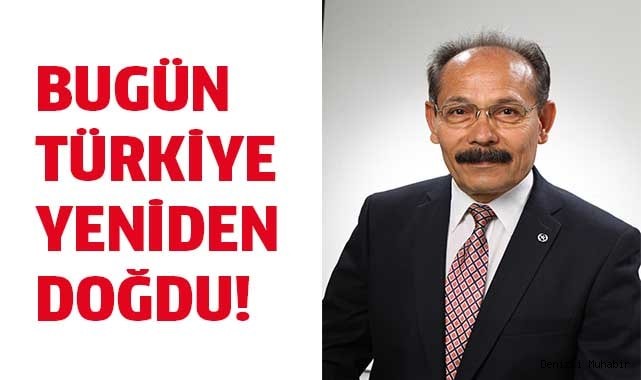 BUGÜN TÜRKİYE YENİDEN DOĞDU!