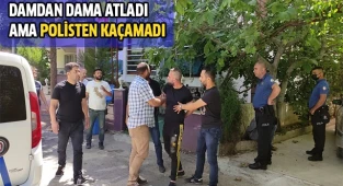 Damdan dama atladı ama polisten kaçamadı
