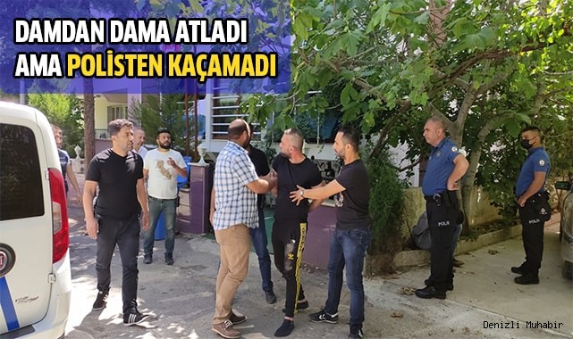 Damdan dama atladı ama polisten kaçamadı