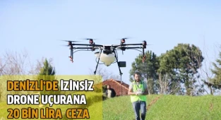 Denizli’de izinsiz drone kullananlara 20 bin TL idari para cezası