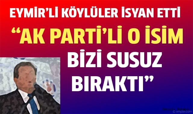 Denizli’de köylüler sularını AKP’li ismin aldığını ileri sürdü, isyan etti