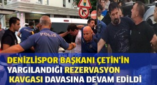 Denizlispor Başkanı Çetin'in yargılandığı rezervasyon kavgası davasına devam edildi