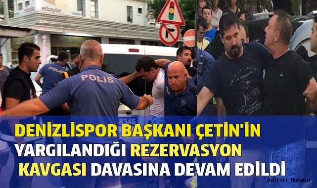Denizlispor Başkanı Çetin'in yargılandığı rezervasyon kavgası davasına devam edildi