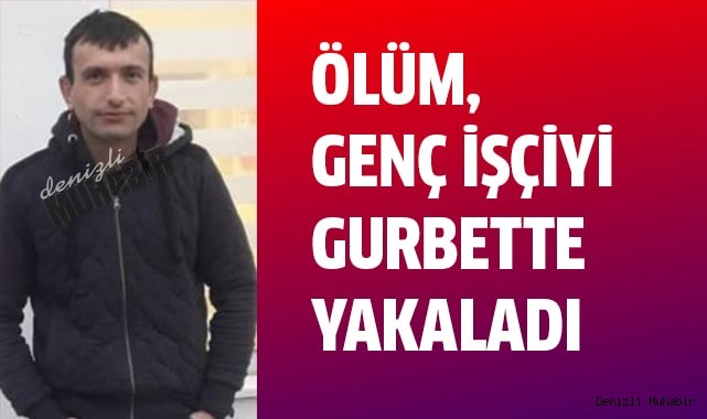 Ekmek parası için gitti, cansız bedeni geldi