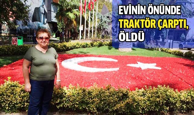 Evinin önünde traktör kurbanı oldu