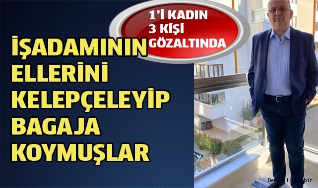 İşadamını kaçırma olayının detayları belli olmaya başladı