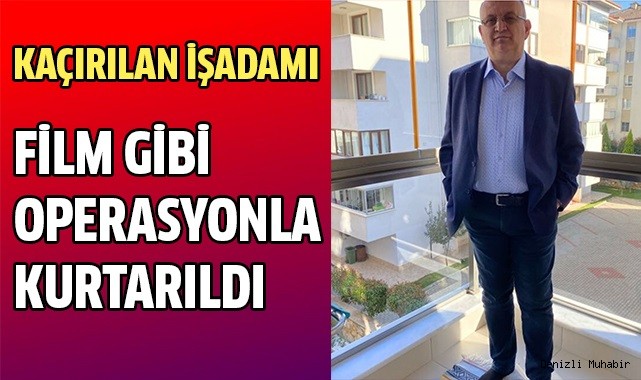 Kaçırılan işadamı film gibi operasyonla kurtarıldı