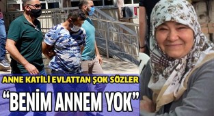 Katil evlattan şok sözler: "Benim annem yok"