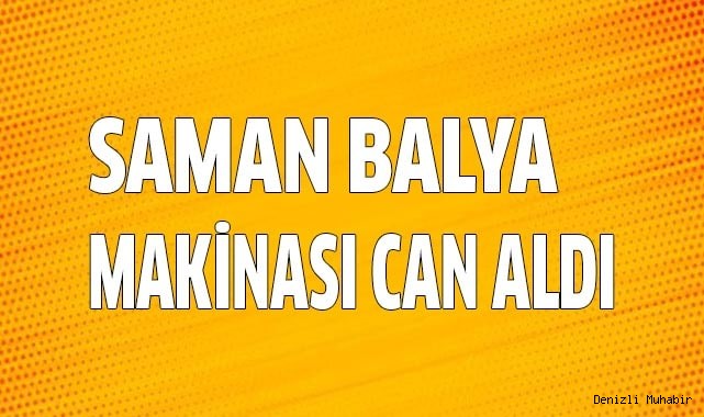 Saman balya makinası can aldı
