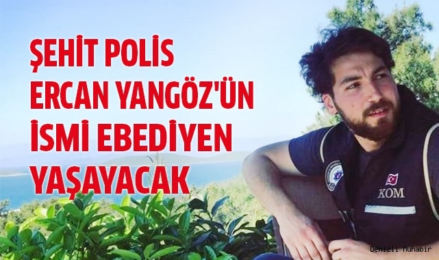Şehit Polis Ercan Yangöz'ün ismi ebediyen yaşayacak