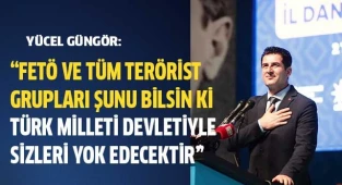 Yücel Güngör: “Fetö ve tüm terörist grupları şunu bilsin ki Türk Milleti Devletiyle sizleri yok edecektir”