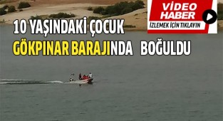 10 yaşındaki çocuk baraj göletinde boğuldu