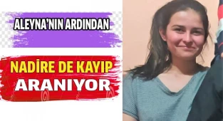 Aleyna'nın ardından Nadire de kayıp olarak aranıyor