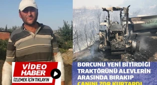 Borcunu yeni bitirdiği traktörünü alevlerin arasında bırakıp canını zor kurtardı
