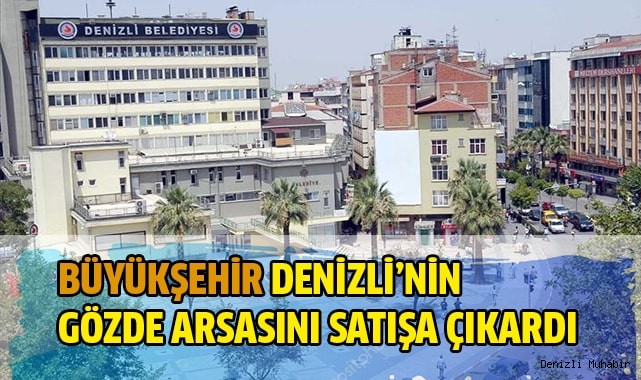 Büyükşehir Denizli'nin gözde arsasını satışa çıkardı