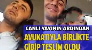 Canlı yayının ardından Avukatıyla gidip teslim oldu